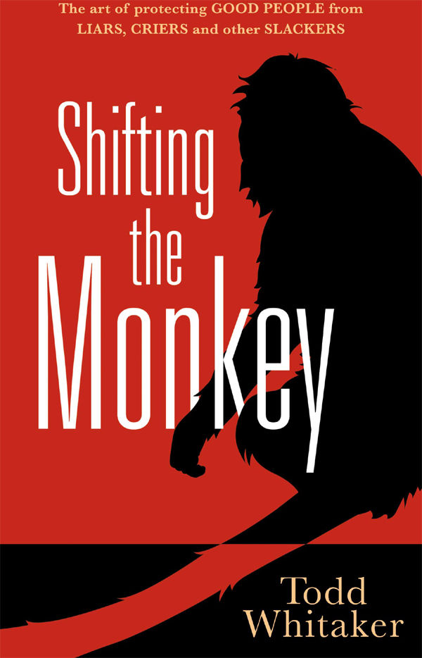 Shifting the Monkey: The Art of Protecting Good People From Liars, Criers, and Other Slackers