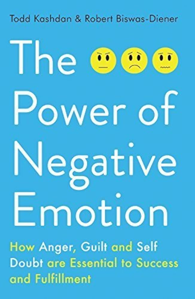 The Power of Negative Emotion: How Anger, Guilt, and Self Doubt Are Essential to Success and Fulfillment