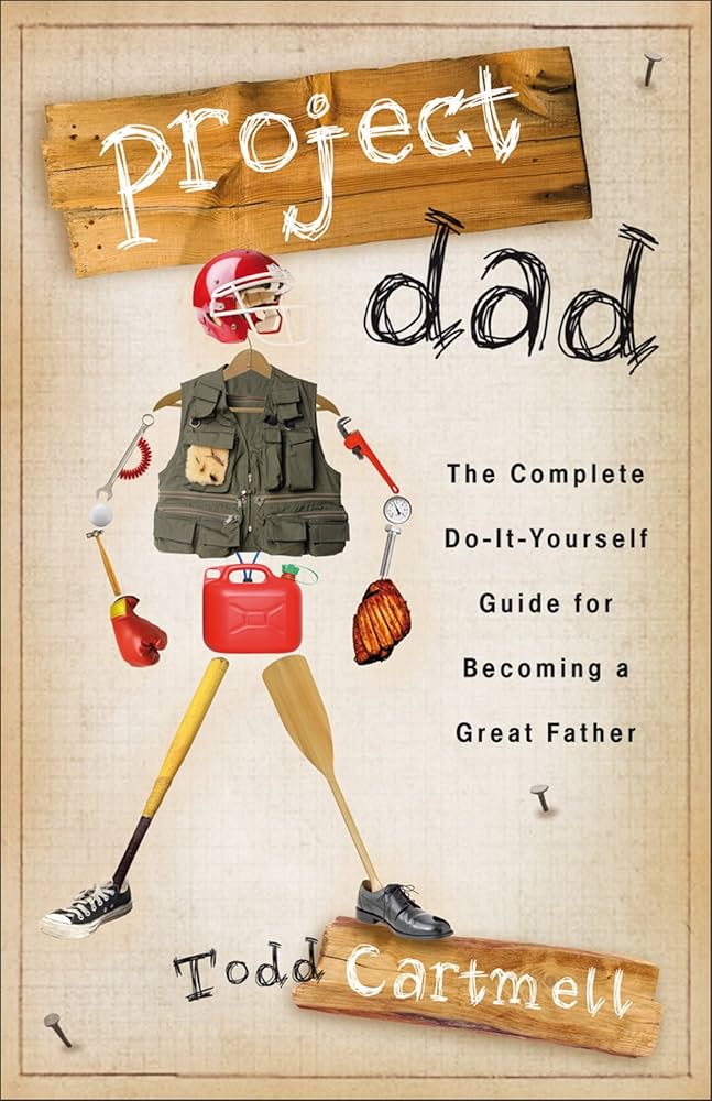 Project Dad: The Complete, Do-It-Yourself Guide for Becoming a Great Father