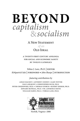 Beyond Capitalism & Socialism: A New Statement of an Old Ideal : A Twenty-First Century Apologia for Social and Economic Sanity