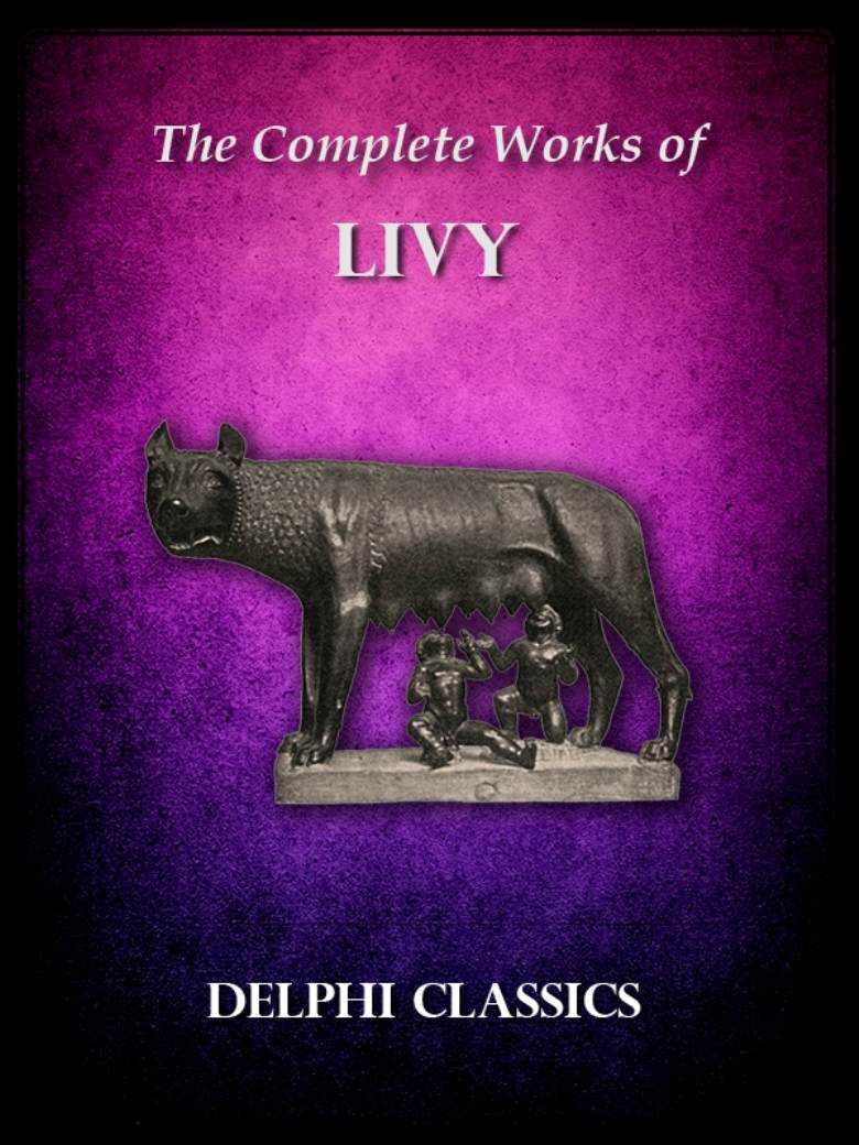 Complete Works of Livy (Illustrated) (Delphi Ancient Classics)