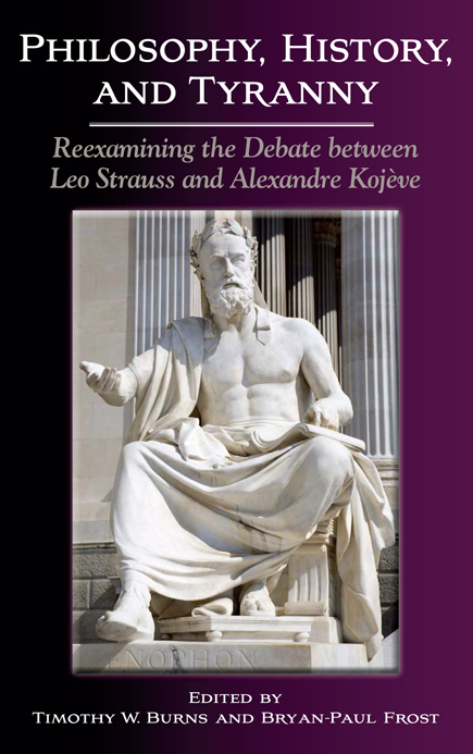 Philosophy, History, and Tyranny: Reexamining the Debate Between Leo Strauss and Alexandre Kojève