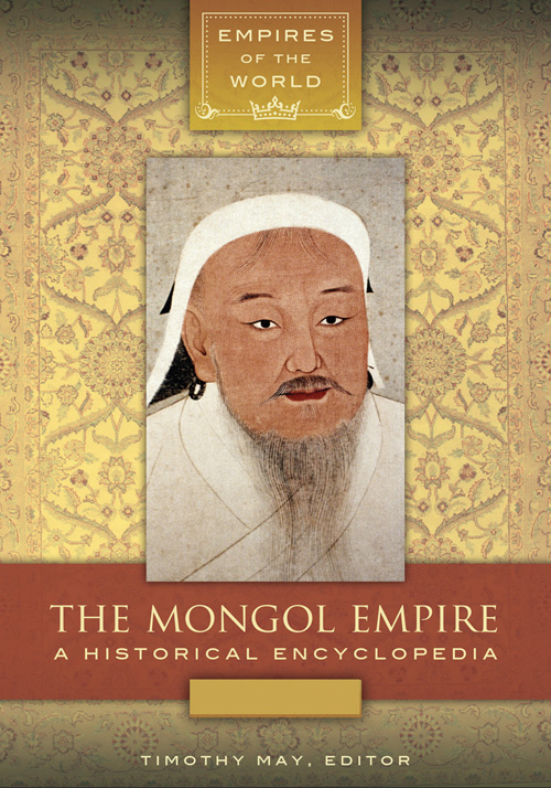 The Mongol Empire [2 Volumes]: A Historical Encyclopedia [2 Volumes]