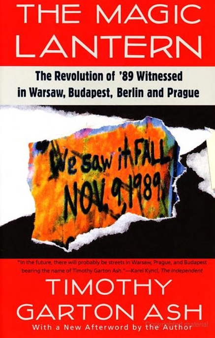 The Magic Lantern: The Revolution of '89 Witnessed in Warsaw, Budapest, Berlin, and Prague