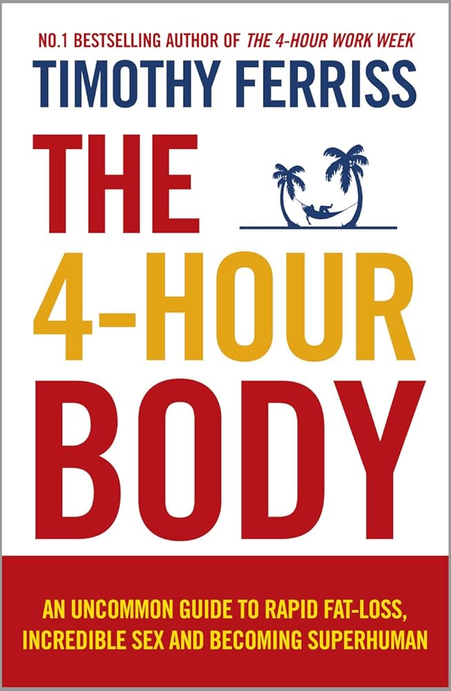 The 4-Hour Body: An Uncommon Guide to Rapid Fat-Loss, Incredible Sex, and Becoming Superhuman