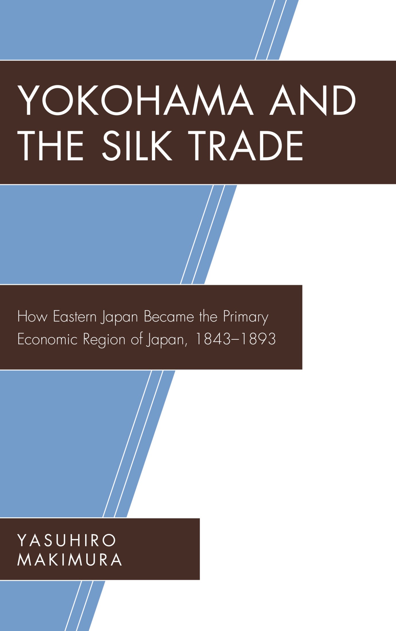 Yokohama and the Silk Trade: How Eastern Japan Became the Primary Economic Region of Japan, 1843–1893