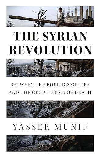 The Syrian Revolution: Between the Politics of Life and the Geopolitics of Death