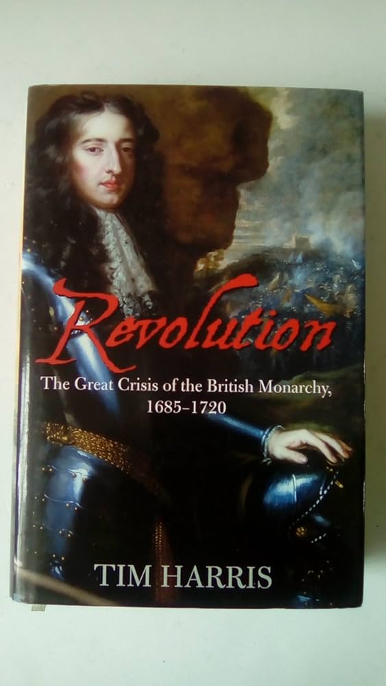 Revolution: The Great Crisis of the British Monarchy, 1685-1720