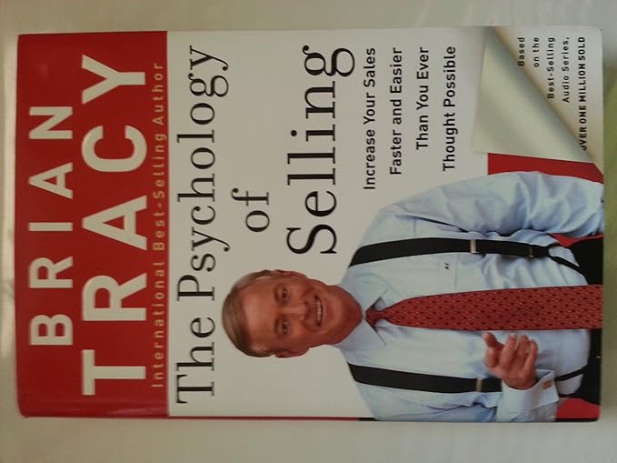 The Psychology of Selling: How to Sell More, Easier, and Faster Than You Ever Thought Possible