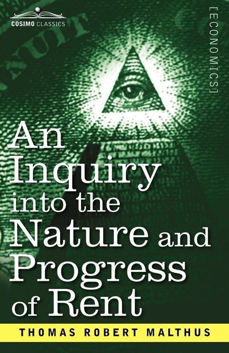 An Inquiry into the Nature and Progress of Rent, and the Principles by Which It is Regulated