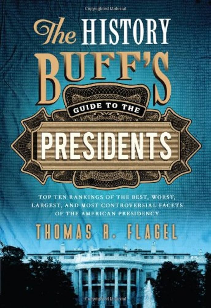 The History Buff's Guide to the Presidents: Top Ten Rankings of the Best, Worst, Largest, and Most Controversial Facets of the American Presidency