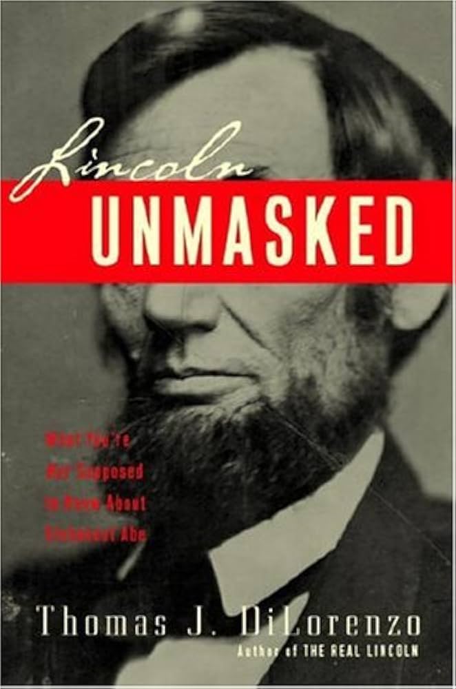Lincoln Unmasked: What You're Not Supposed to Know About Dishonest Abe