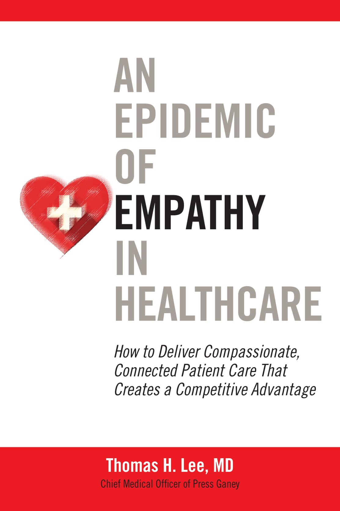 An Epidemic of Empathy in Healthcare: How to Deliver Compassionate, Connected Patient Care That Creates a Competitive Advantage