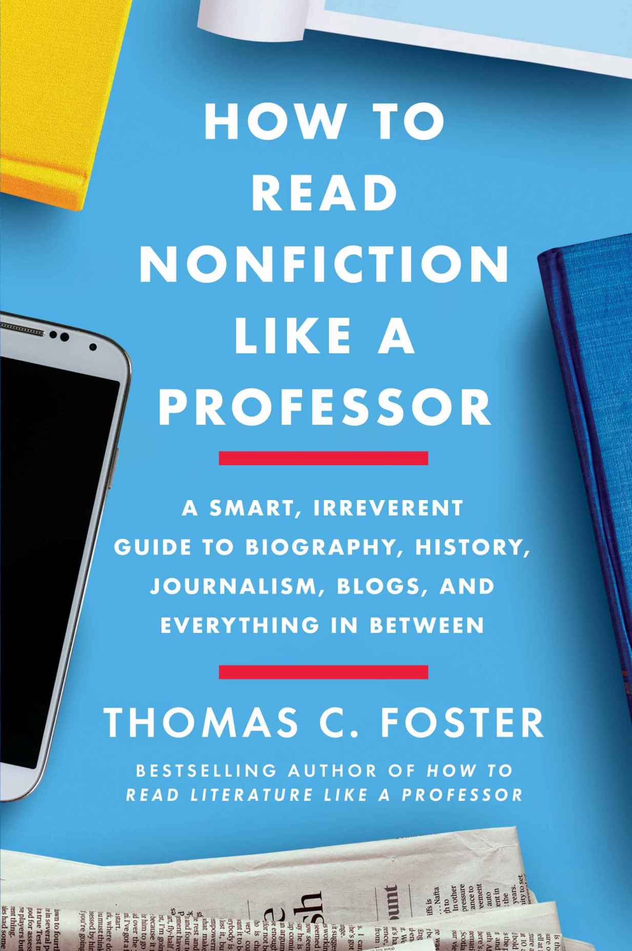 How to Read Nonfiction Like a Professor: A Smart, Irreverent Guide to Biography, History, Journalism, Blogs, and Everything in Between