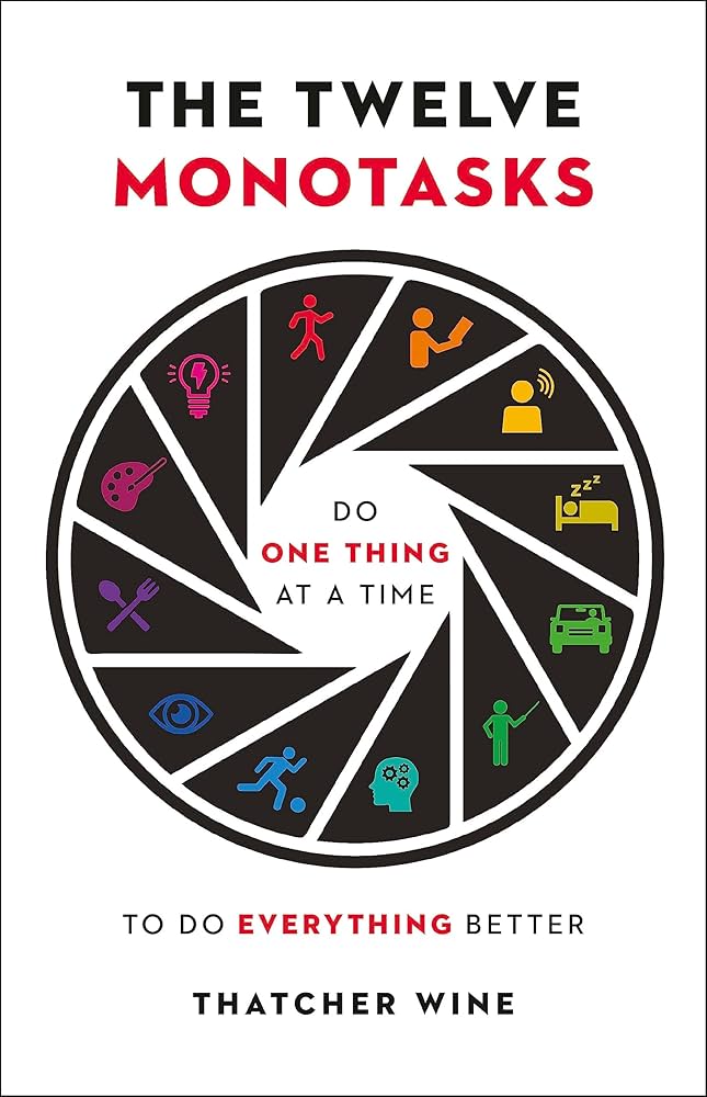 The Twelve Monotasks: Do One Thing at a Time to Do Everything Better