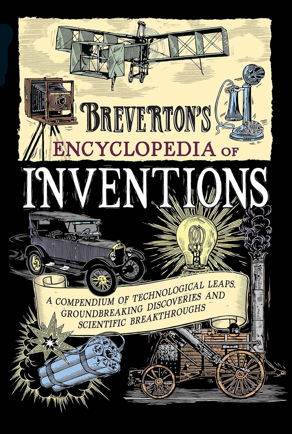 Breverton's Encyclopedia of Inventions: A Compendium of Technological Leaps, Groundbreaking Discoveries and Scientific Breakthroughs That Changed the World