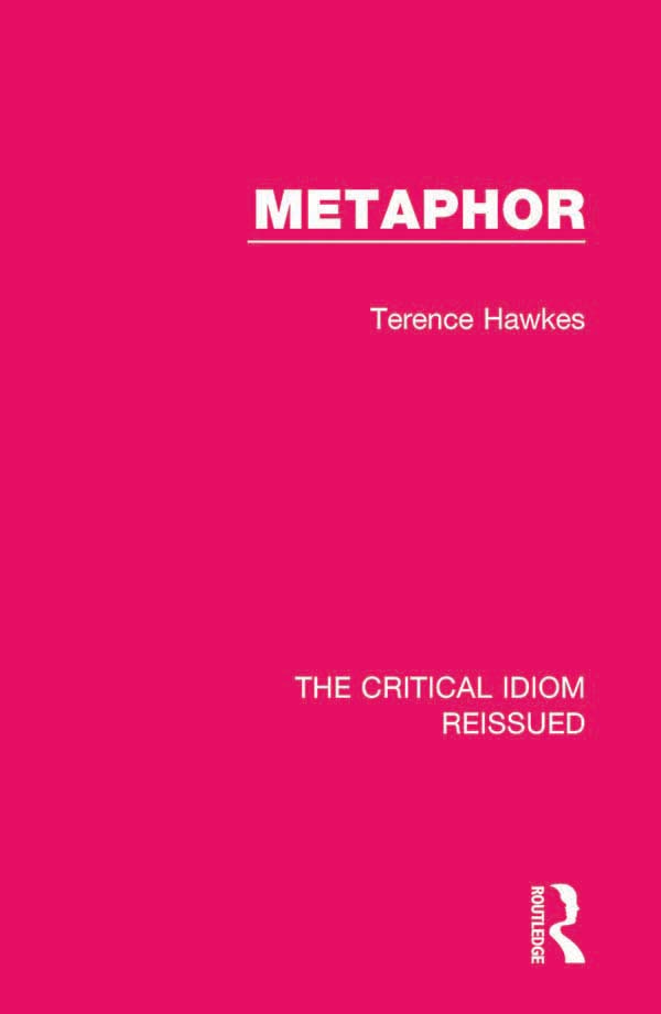Metaphor: The Critical Idiom Reissued