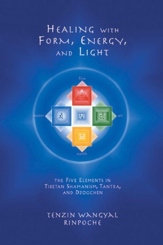 Healing With Form, Energy and Light: The Five Elements in Tibetan Shamanism, Tantra, and Dzogchen