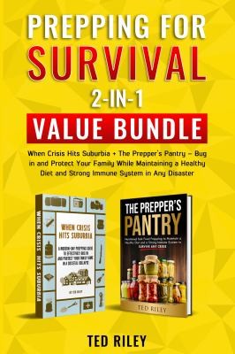 Prepping for Survival 2-In-1 Collection: When Crisis Hits Suburbia + the Prepper's Pantry - Bug in and Protect Your Family While Maintaining a Healthy Diet and Strong Immune System in Any Disaster