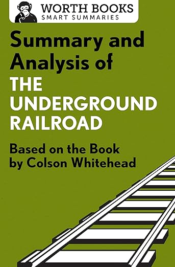 Summary and Analysis of the Underground Railroad: Based on the Book by Colson Whitehead