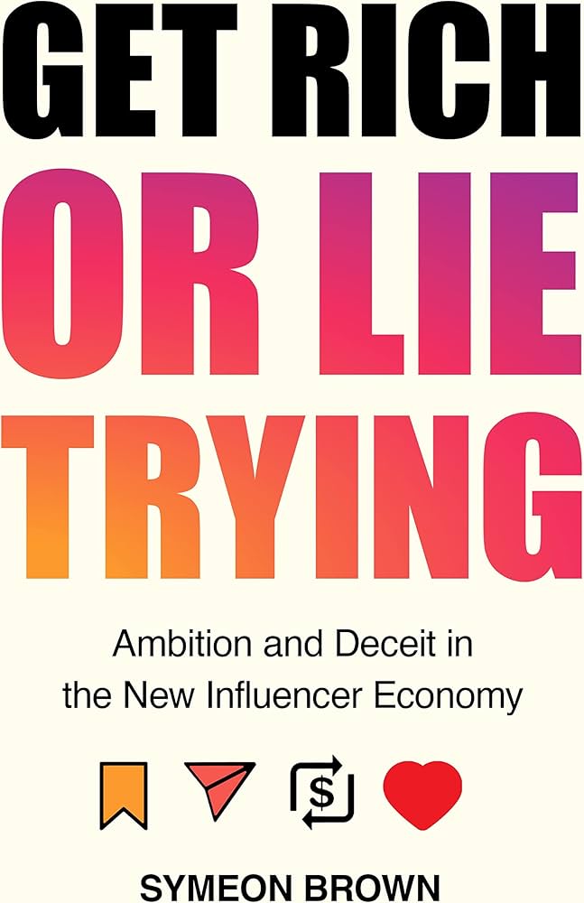 Get Rich or Lie Trying: Ambition and Deceit in the New Influencer Economy