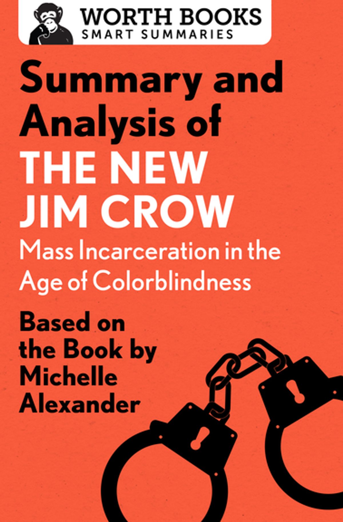 Summary and Analysis of the New Jim Crow: Mass Incarceration in the Age of Colorblindness: Based on the Book by Michelle Alexander