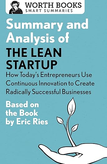 Summary and Analysis of the Lean Startup: How Today's Entrepreneurs Use Continuous Innovation to Create Radically Successful Businesses: Based on the Book by Eric Ries