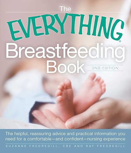 The Everything Breastfeeding Book: The Helpful, Reassuring Advice and Practical Information You Need for a Comfortable and Confident Nursing Experience