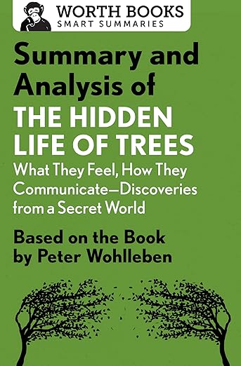 Summary and Analysis of The Hidden Life of Trees: What They Feel, How They Communicate—Discoveries from a Secret World: Based on the Book by Peter Wohlleben