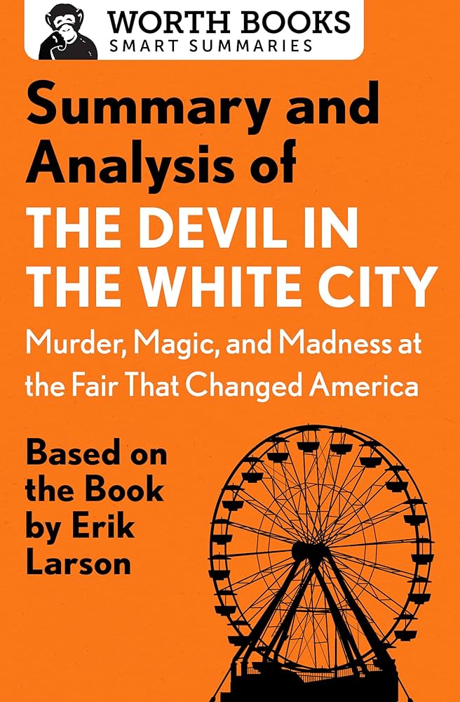 Summary and Analysis of The Devil in the White City: Murder, Magic, and Madness at the Fair That Changed America: Based on the Book by Erik Larson
