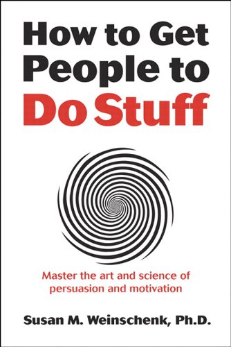 How to Get People to Do Stuff: Master the Art and Science of Persuasion and Motivation