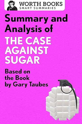 Summary and Analysis of the Case Against Sugar: Based on the Book by Gary Taubes