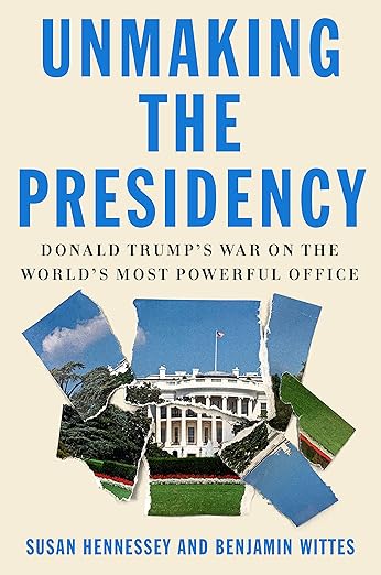 Unmaking the Presidency: Donald Trump's War on the World's Most Powerful Office