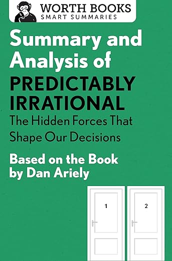 Summary and Analysis of Predictably Irrational: The Hidden Forces That Shape Our Decisions: Based on the Book by Dan Ariely