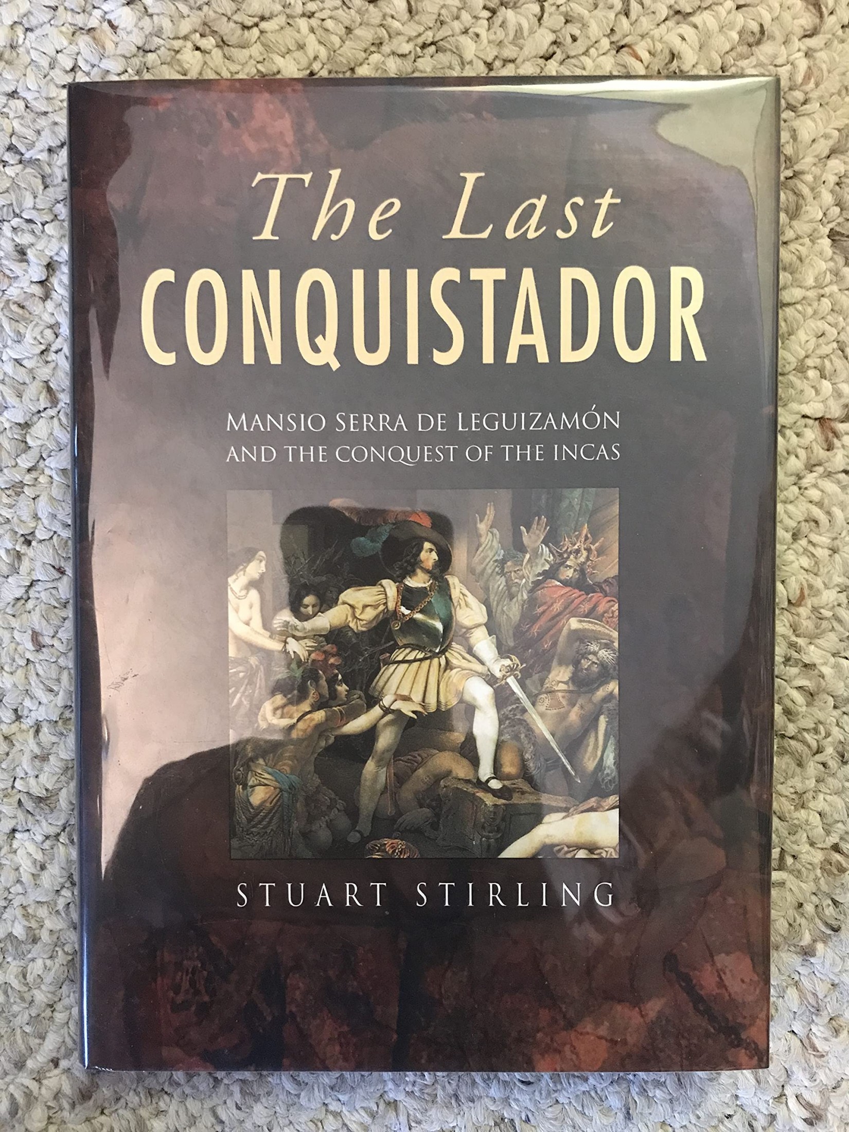 The Last Conquistador: Mansio Serra De Lequizamon and the Conquest of the Incas