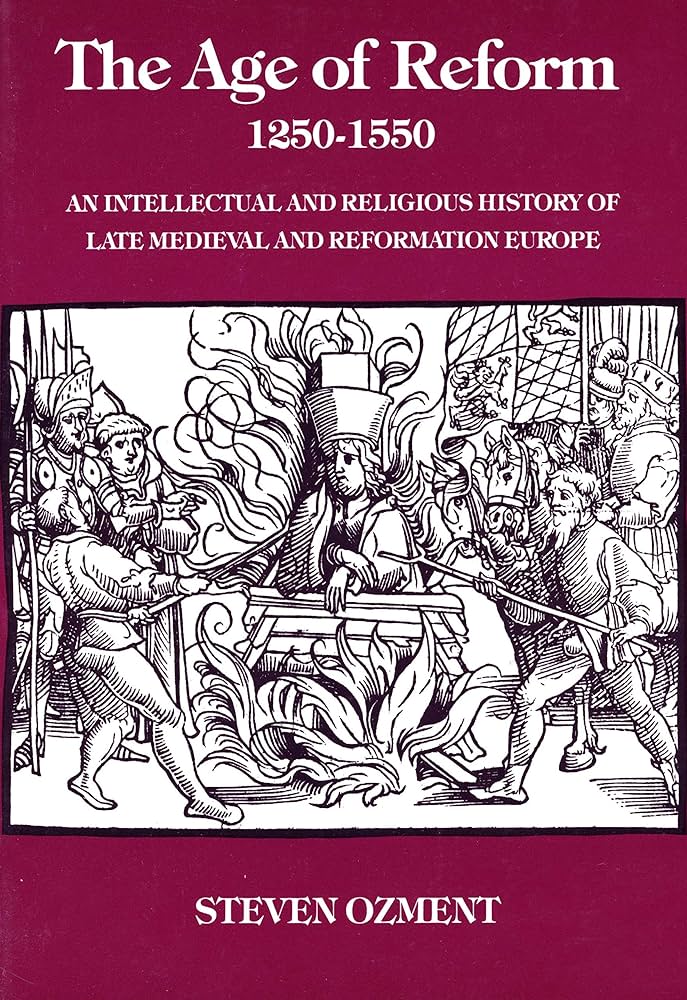 The Age of Reform 1250-1550: An Intellectual and Religious History of Late Medieval and Reformation Europe