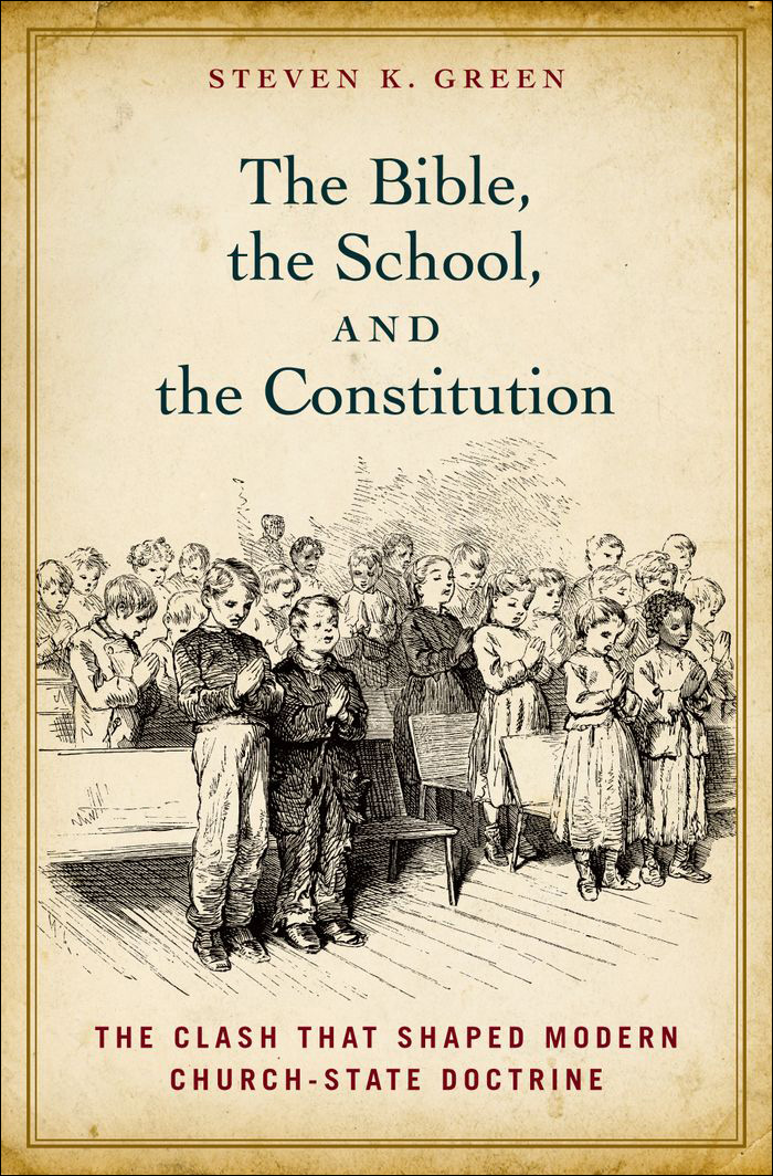 The Bible, the School, and the Constitution:The Clash That Shaped Modern Church-State Doctrine
