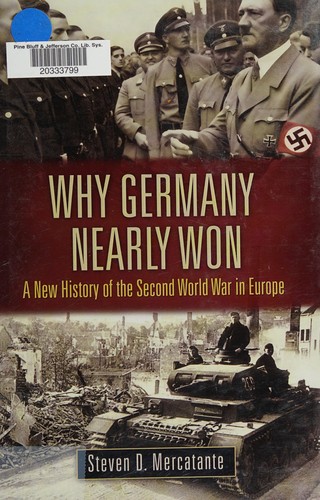 Why Germany Nearly Won: A New History of the Second World War in Europe