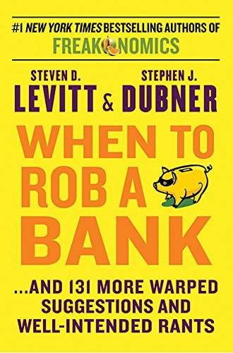 When to Rob a Bank: And 131 More Warped Suggestions and Well-Intentioned Rants