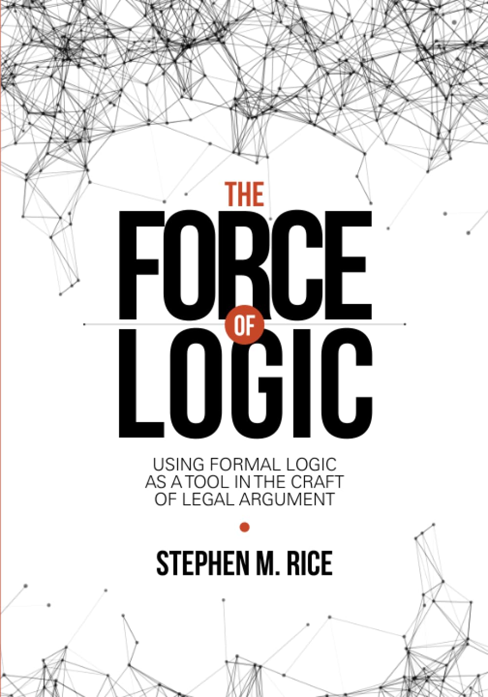 Force of Logic: Using Formal Logic as a Tool in the Craft of Legal Argument