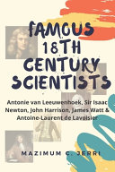 Famous 18th Century Scientists: Antonie Van Leeuwenhoek, Sir Isaac Newton, John Harrison, James Watt and Antoine-Laurent De Lavoisier