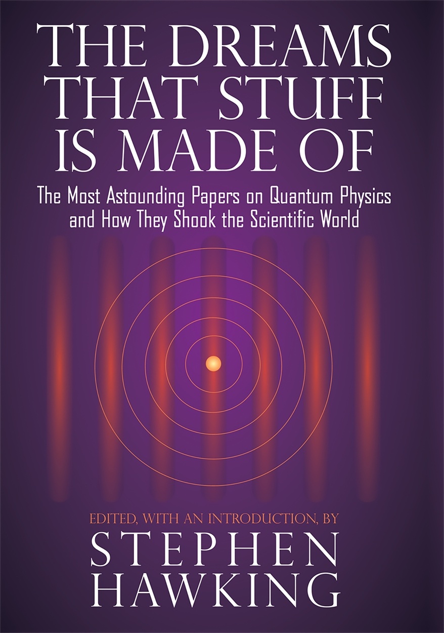 The Dreams That Stuff Is Made Of: The Most Astounding Papers of Quantum Physics--And How They Shook the Scientific World