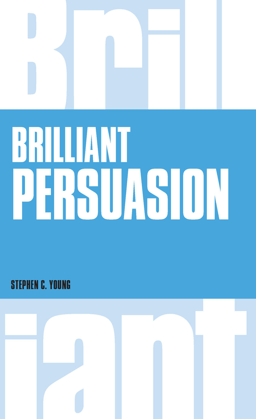 Brilliant Persuasion: Everyday Techniques to Boost Your Powers of Persuasion