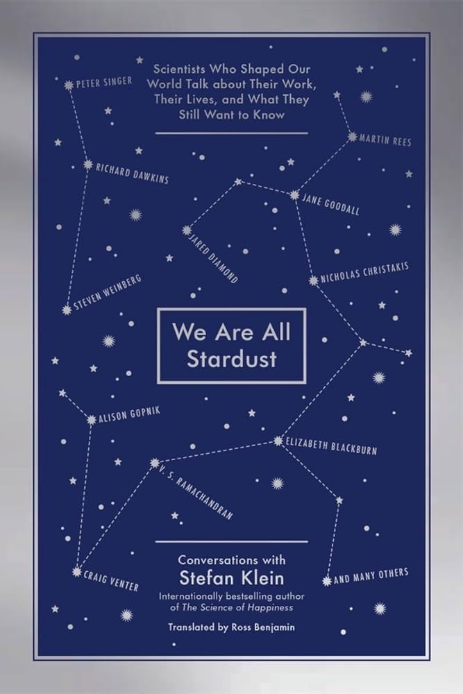 We Are All Stardust: Scientists Who Shaped Our World Talk About Their Work, Their Lives, and What They Still Want to Know