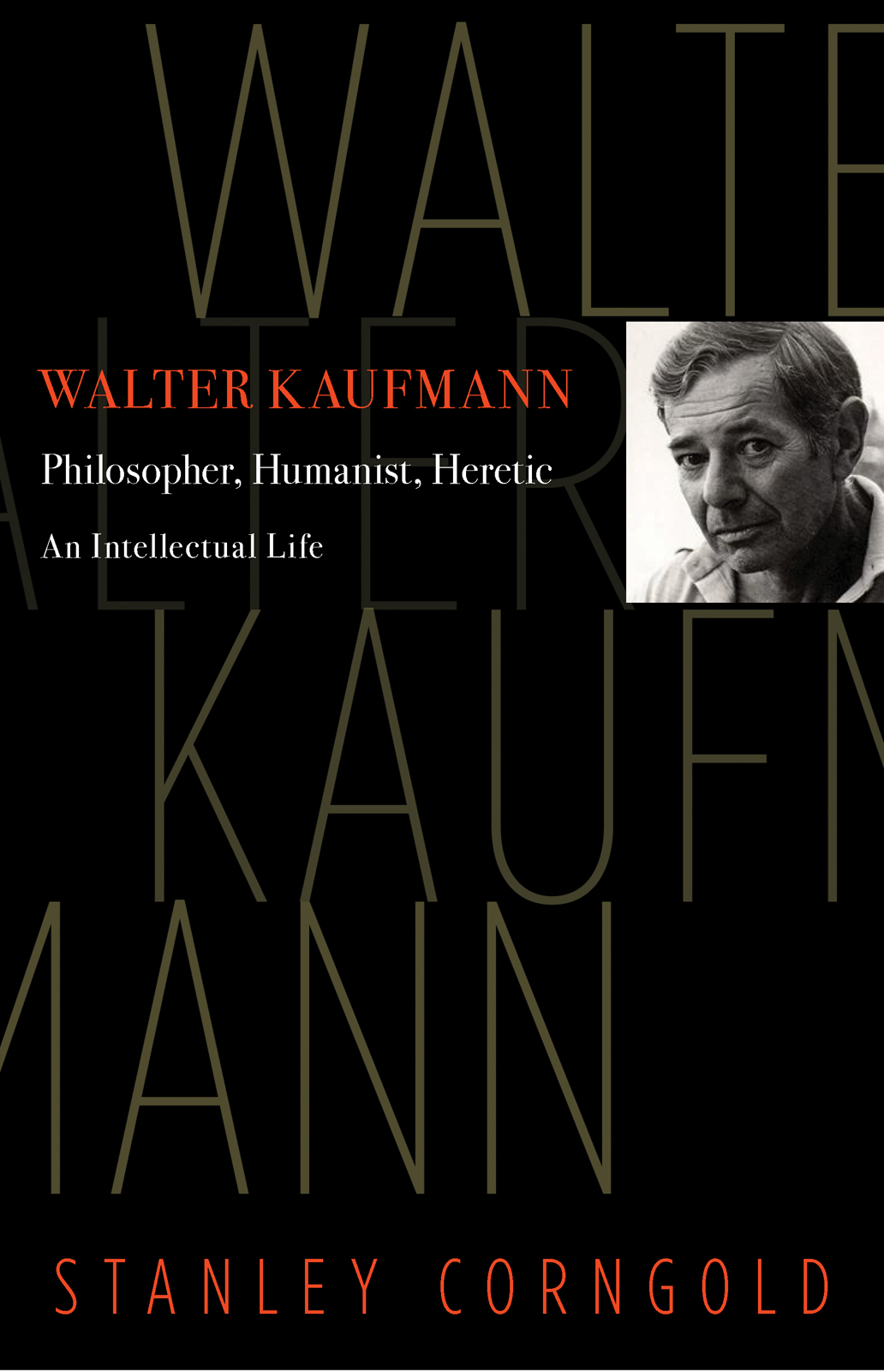 Walter Kaufmann: Philosopher, Humanist, Heretic: An Intellectual Life