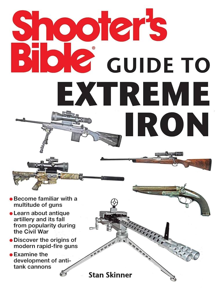 Shooter's Bible Guide to Extreme Iron: An Illustrated Reference to Some of the World?s Most Powerful Weapons, From Hand Cannons to Field Artillery