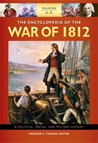 The Encyclopedia of the War of 1812 [3 Volumes]: A Political, Social, and Military History [3 Volumes]