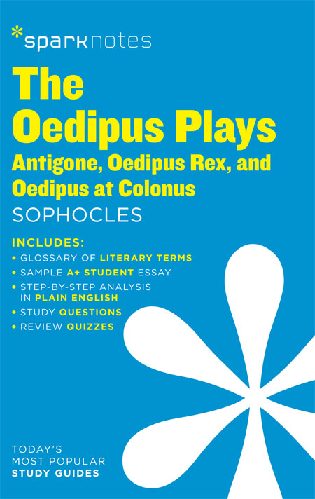 The Oedipus Plays: Antigone, Oedipus Rex, Oedipus at Colonus: SparkNotes Literature Guide