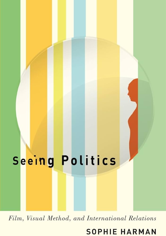 Seeing Politics: Film, Visual Method, and International Relations