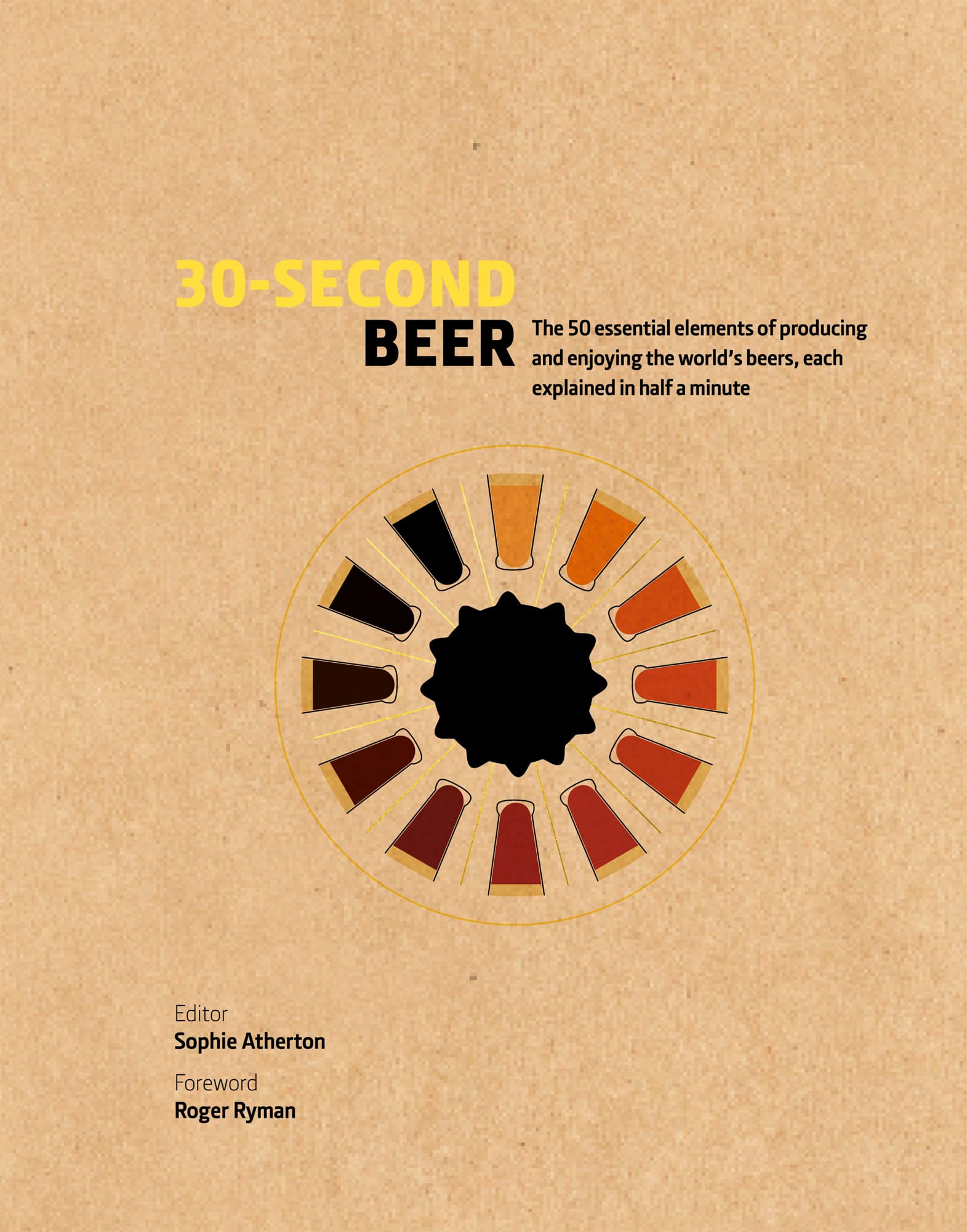 30-Second Beer: 50 Essential Elements of Producing and Enjoying the World’s Beers, Each Explained in Half a Minute